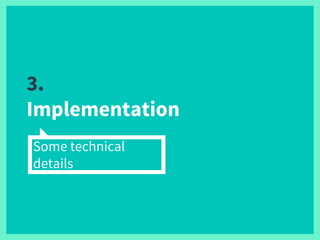 3.
Implementation
Some technical
details
 