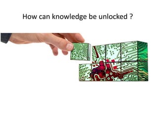 How can knowledge be unlocked ? 
 