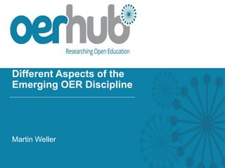 Different Aspects of the
Emerging OER Discipline
Martin Weller
 
