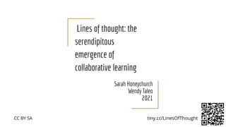 Lines of thought: the
serendipitous
emergence of
collaborative learning
Sarah Honeychurch
Wendy Taleo
2021
tiny.cc/LinesOfThought
CC BY SA
 