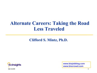 Alternate Careers: Taking the Road Less Traveled  Clifford S. Mintz, Ph.D. www.biojobblog.com www.biocrowd.com 