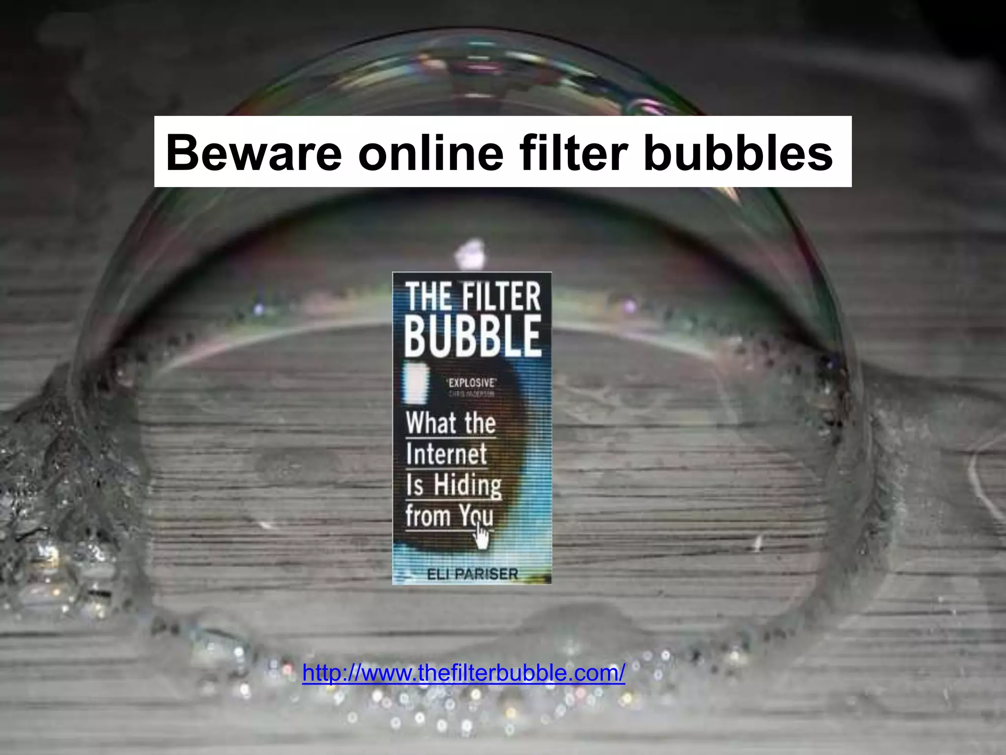 http://www.thefilterbubble.com/
Beware online filter bubbles
 