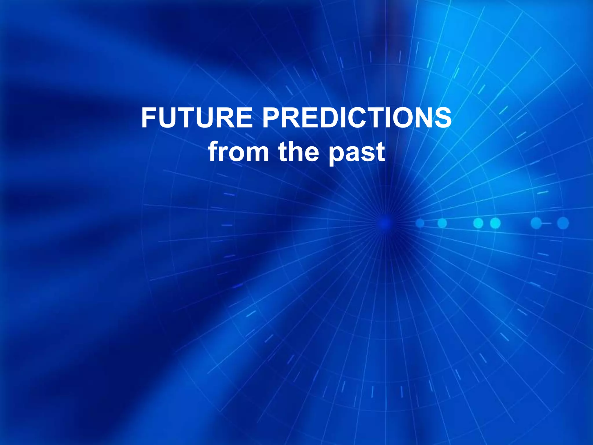 FUTURE PREDICTIONS
from the past
 