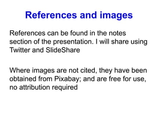 References and images
References can be found in the notes
section of the presentation. I will share using
Twitter and Sli...