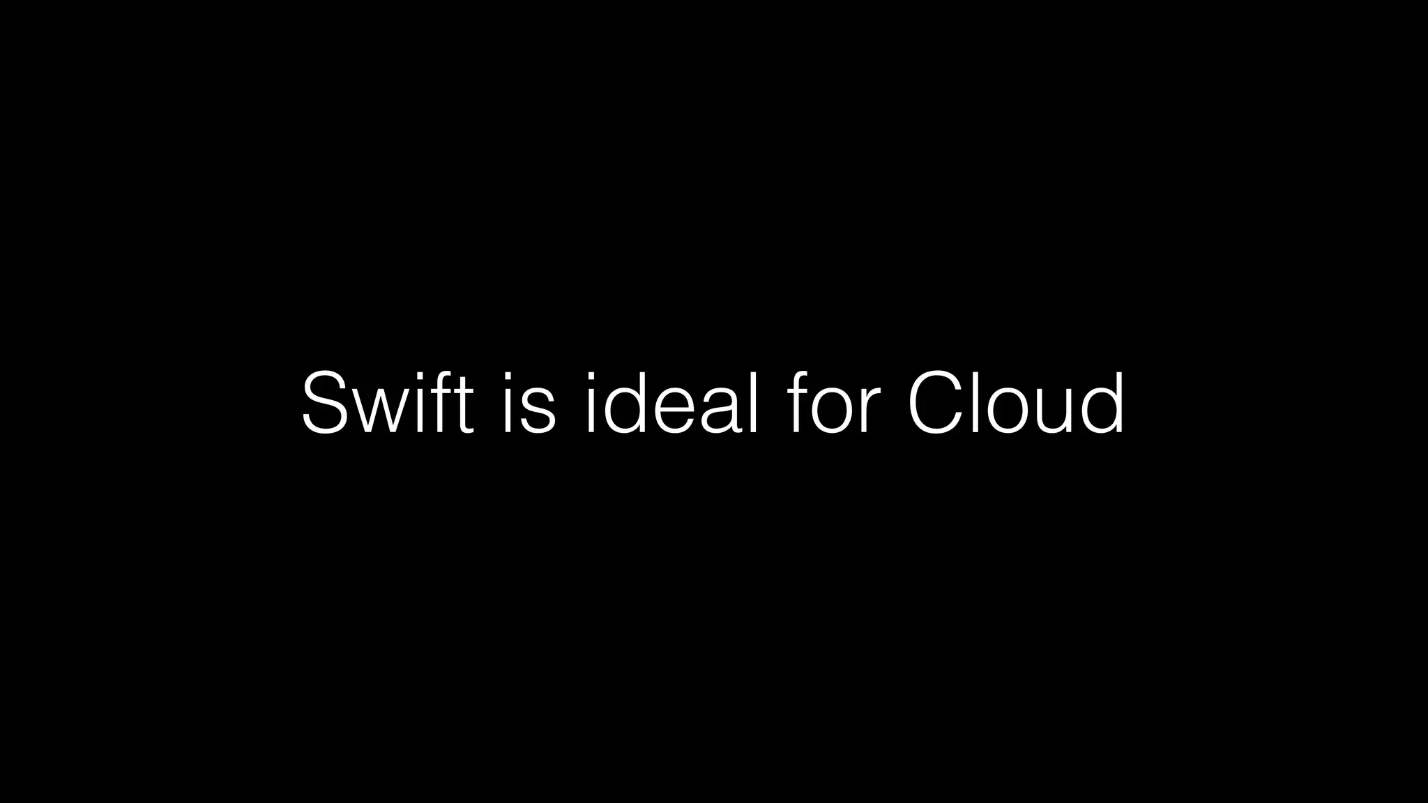 Swift is ideal for Cloud
 