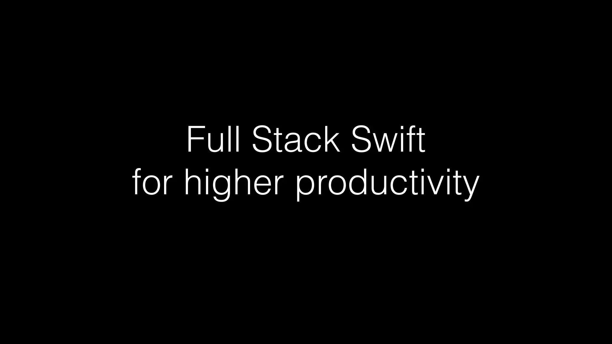 Full Stack Swift 
for higher productivity
 