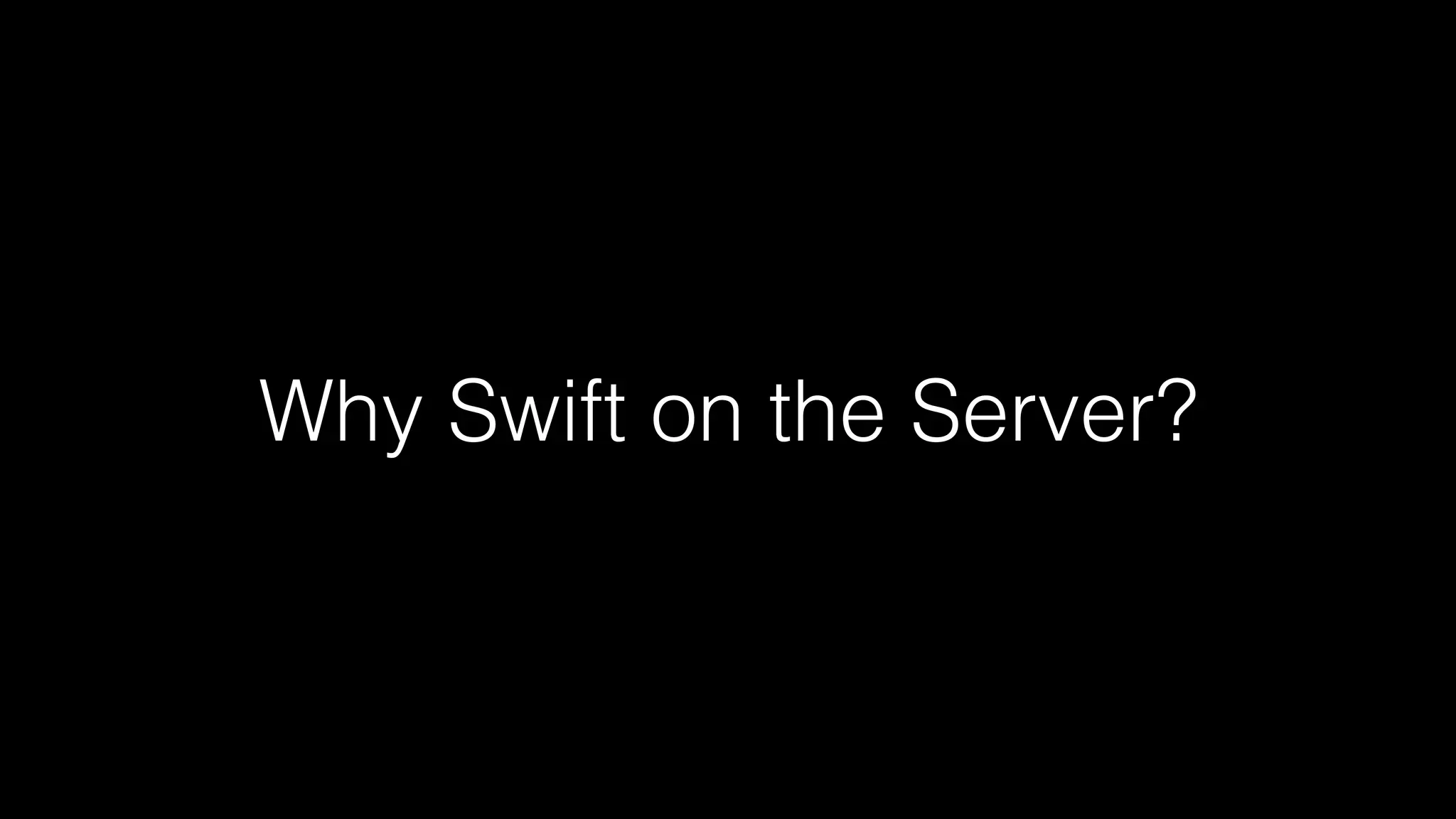 Why Swift on the Server?
 