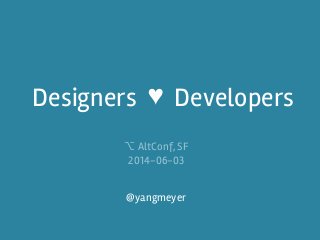Designers Developers
@yangmeyer
⌥ AltConf, SF
2014-06-03
 