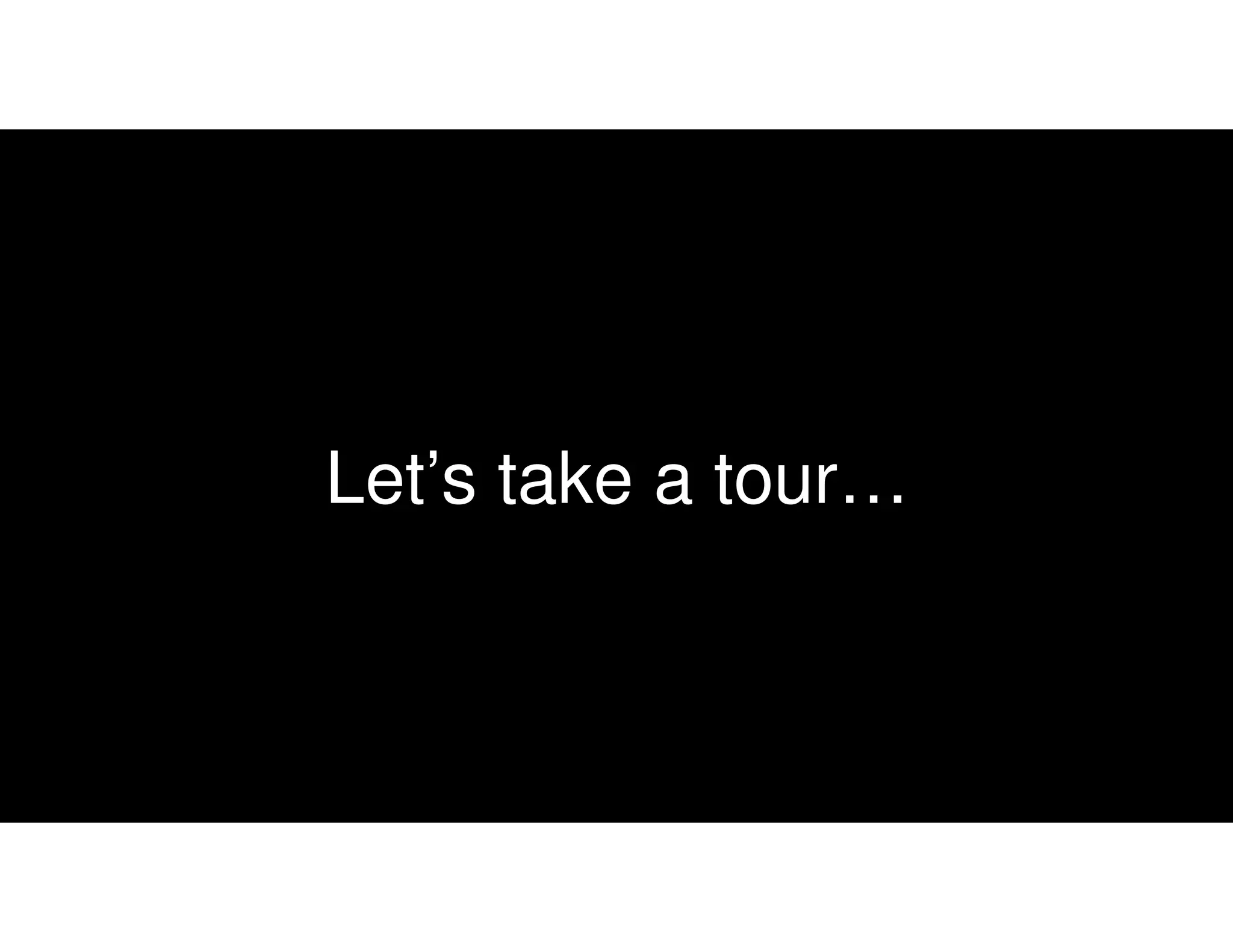 Let’s take a tour…
 