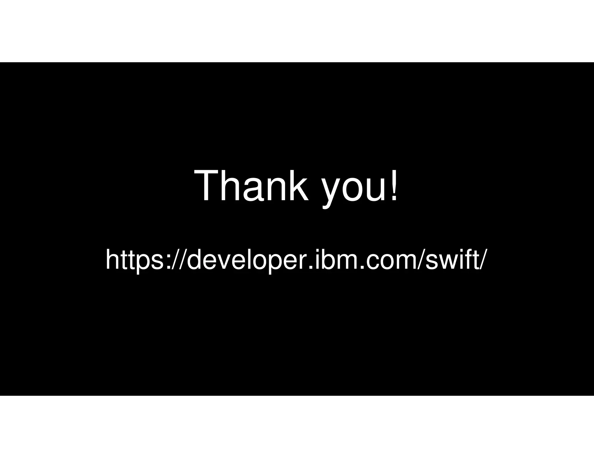 Thank you!
https://developer.ibm.com/swift/
 