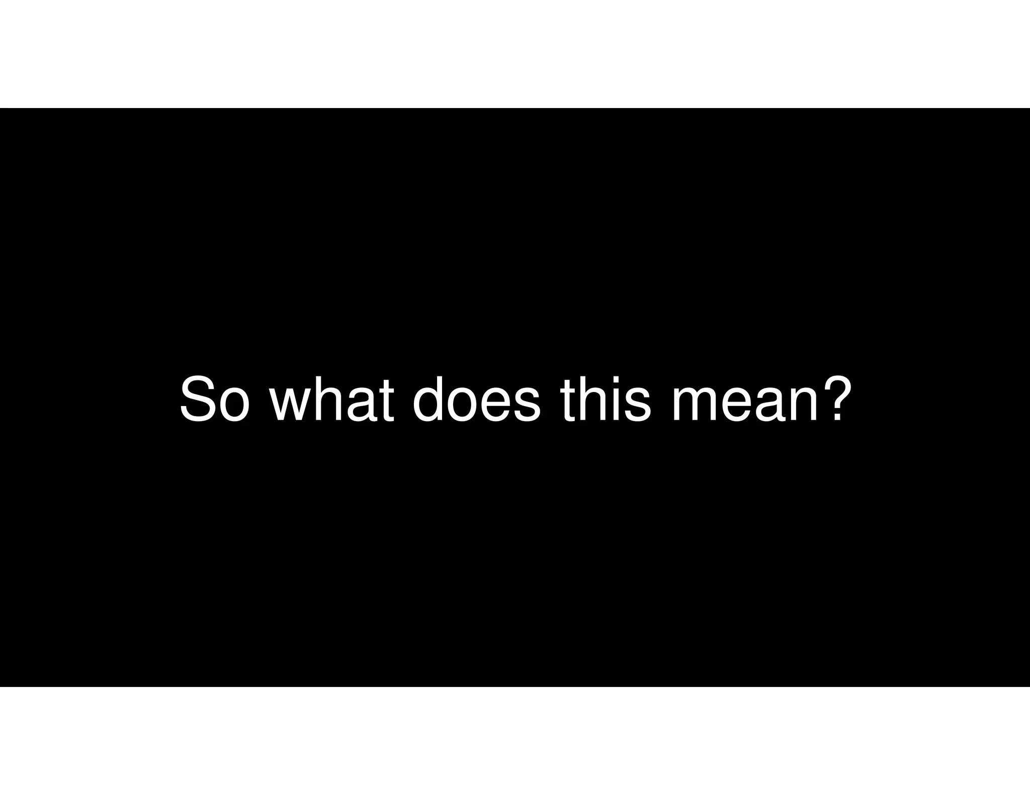 So what does this mean?
 