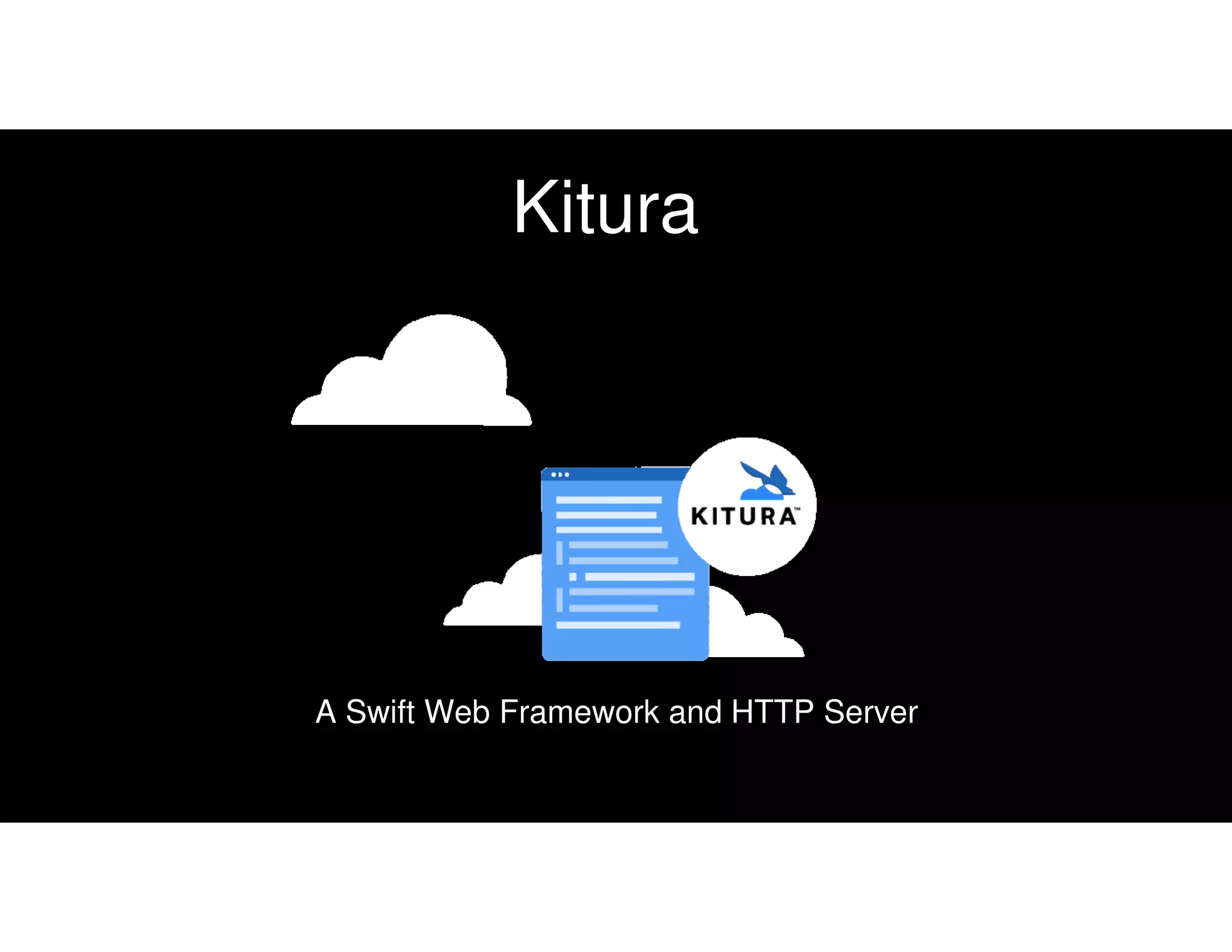Kitura
A Swift Web Framework and HTTP Server
 