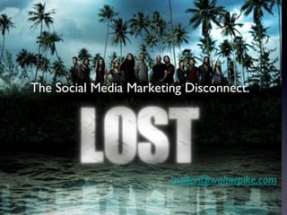 Getting lost?
The Social Media Marketing Disconnect.
          Social Network Dynamics
          Social Network Dynamics
          Social Network Dynamics



                           walter@walterpike.com
 
