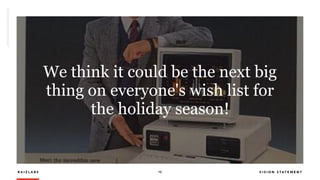 R A I Z L A B S 15 V I S I O N S T A T E M E N T
We think it could be the next big
thing on everyone's wish list for
the holiday season!
 