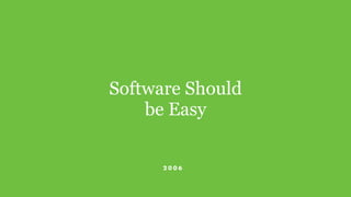 Software Should
be Easy
2 0 0 6
 