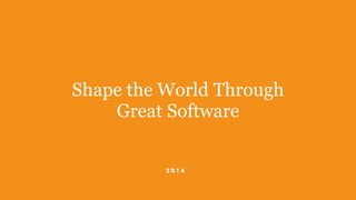 Shape the World Through
Great Software
2 0 1 4
 