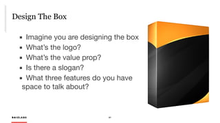 R A I Z L A B S 41
Design The Box
R A I Z L A B S
	▪	 Imagine you are designing the box

	▪	 What’s the logo?

	▪	 What’s the value prop?

	▪	 Is there a slogan?

	▪	 What three features do you have
space to talk about?
 