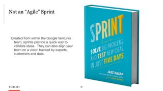 R A I Z L A B S 44
Not an “Agile” Sprint
Created from within the Google Ventures
team, sprints provide a quick way to
validate ideas. They can also align your
team on a vision backed by experts,
customers and data. 

 