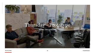 R A I Z L A B S 55
DIVIDE AND CONQUER
Thursday - Prototype
T H U R S D A Y
 