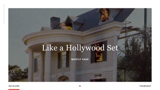 R A I Z L A B S 56
MOSTLY FAKE
Like a Hollywood Set
T H U R S D A Y
 