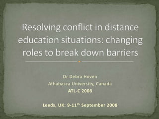 Dr Debra Hoven
  Athabasca University, Canada
          ATL-C 2008

Leeds, UK: 9-11 th September 2008
 
