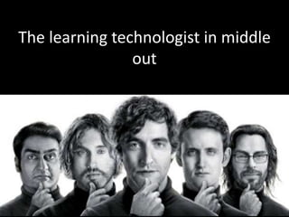 The learning technologist in middle
out
 