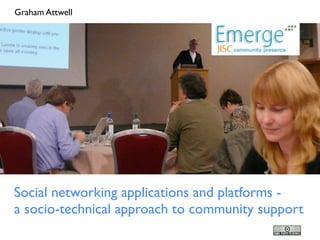 Graham Attwell




Social networking applications and platforms -
a socio-technical approach to community support
 