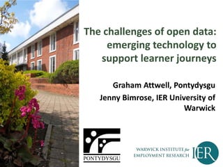 The challenges of open data: 
emerging technology to 
support learner journeys 
Graham Attwell, Pontydysgu 
Jenny Bimrose, IER University of 
Warwick 
PONTYDYSGU 
 
