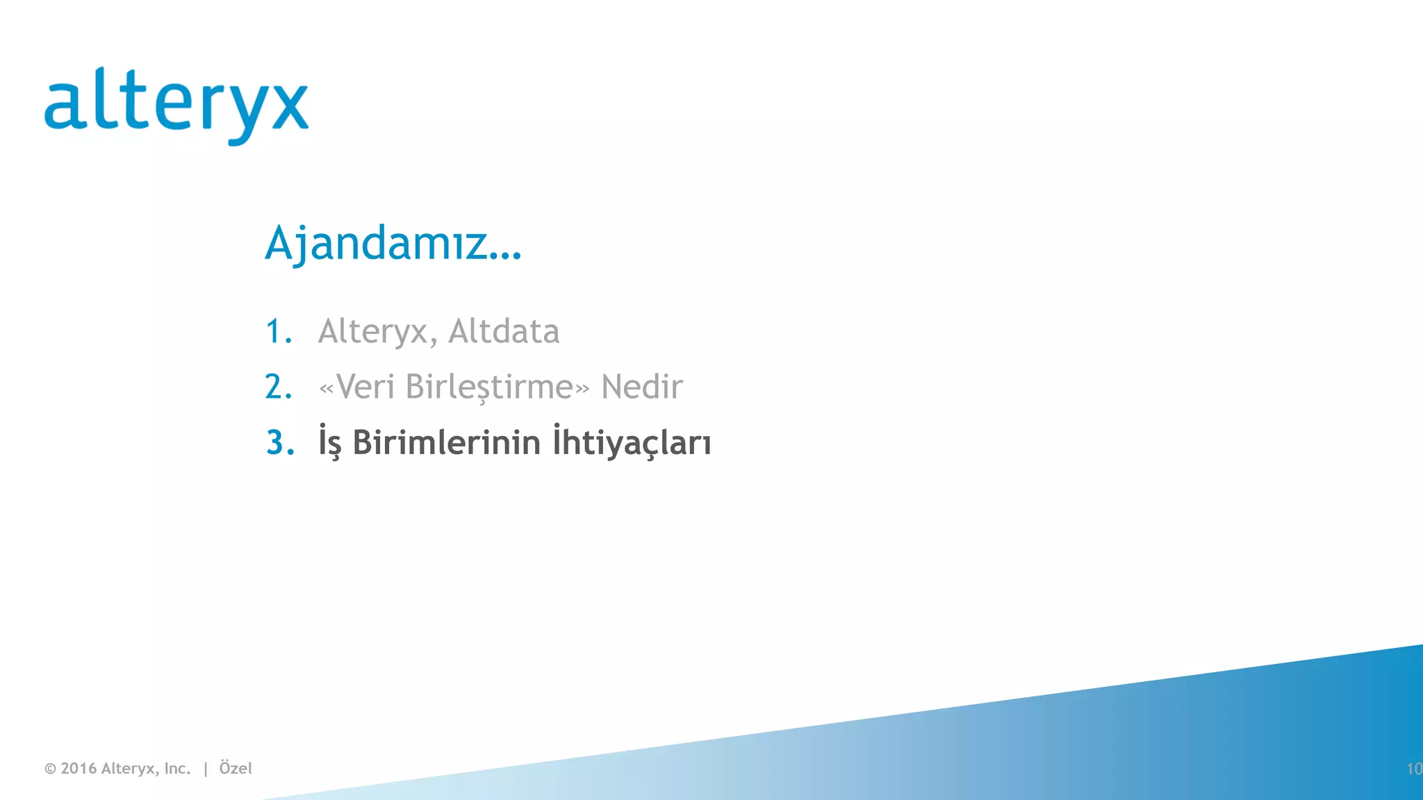 © 2016 Alteryx, Inc. | Özel© 2016 Alteryx, Inc. | Özel
Ajandamız…
1. Alteryx, Altdata
2. «Veri Birleştirme» Nedir
3. İş Birimlerinin İhtiyaçları
10
 