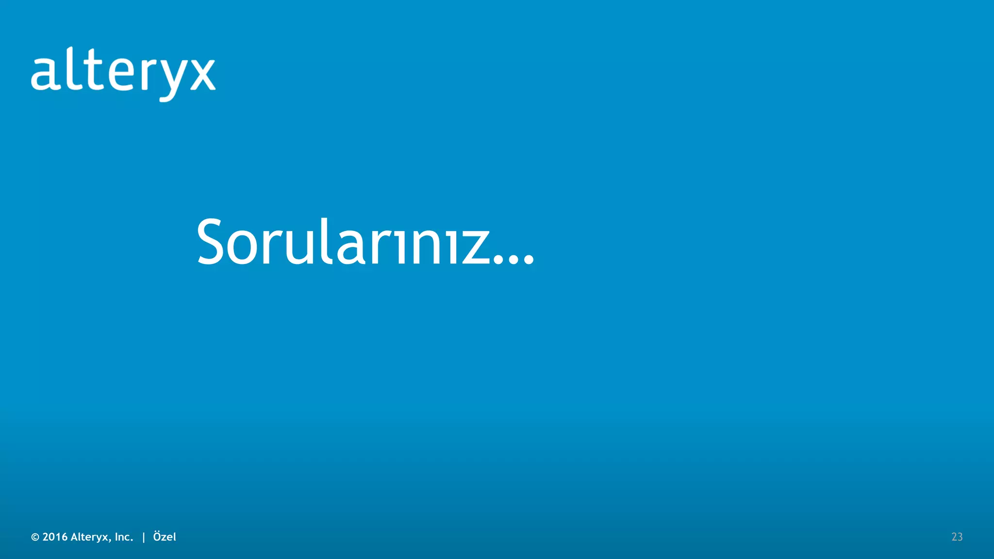 © 2016 Alteryx, Inc. | Özel© 2016 Alteryx, Inc. | Özel 23
Sorularınız…
 