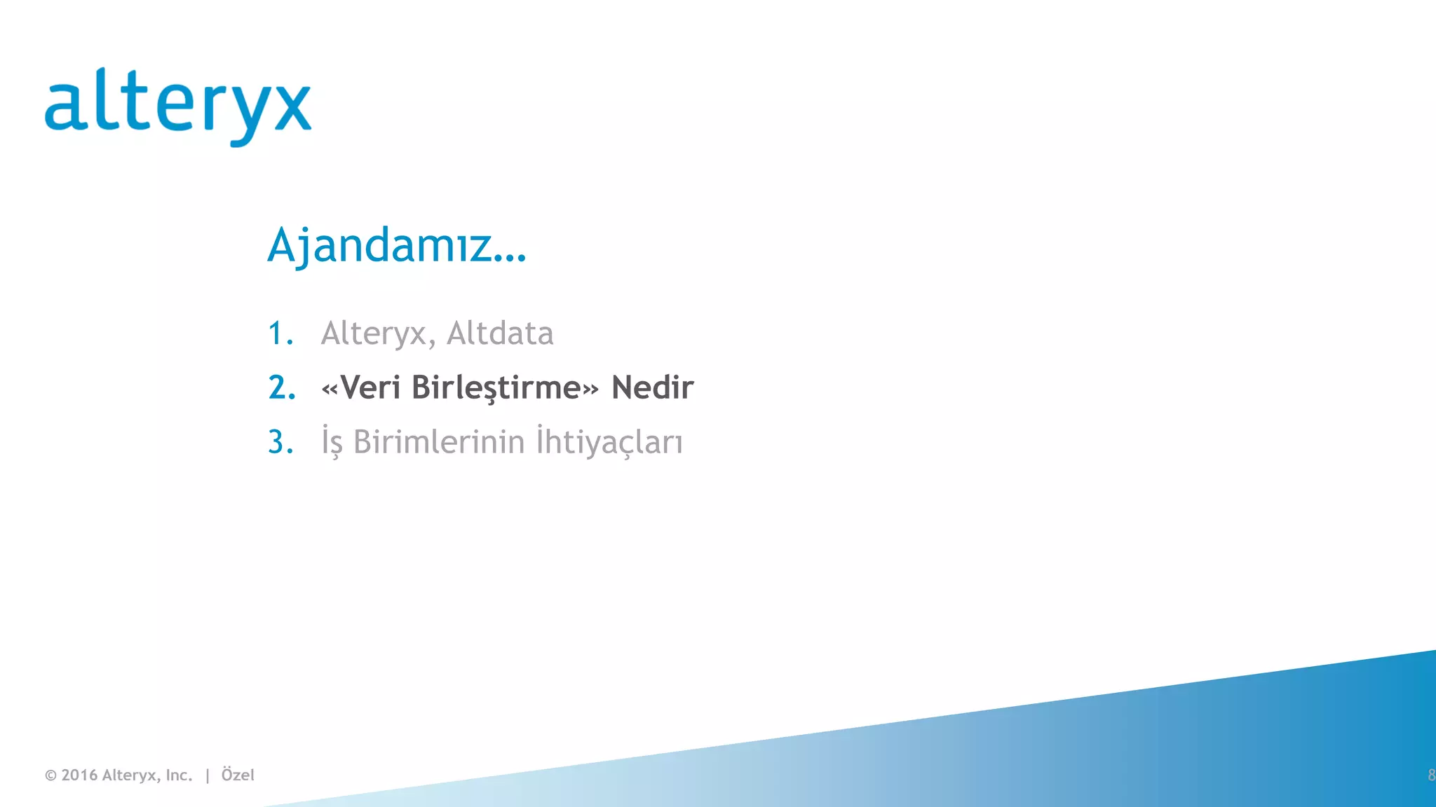 © 2016 Alteryx, Inc. | Özel© 2016 Alteryx, Inc. | Özel
Ajandamız…
1. Alteryx, Altdata
2. «Veri Birleştirme» Nedir
3. İş Birimlerinin İhtiyaçları
8
 