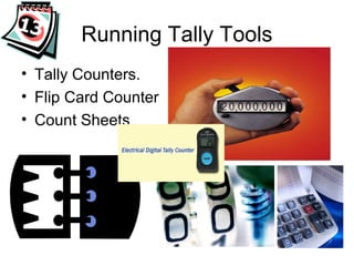 Running Tally Tools
• Tally Counters.
• Flip Card Counter
• Count Sheets
 