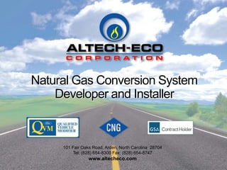 Natural Gas Conversion System
    Developer and Installer



     101 Fair Oaks Road, Arden, North Carolina 28704
         Tel: (828) 654-8300 Fax: (828) 654-8747
                 www.altecheco.com
 
