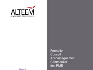 Formation
            Conseil
            Accompagnement
            Commercial
            des PME
Alteem.fr
 
