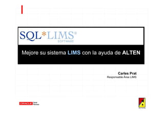 Mejore su sistema LIMS con la ayuda de ALTEN


                                      Carles Prat
                               Responsable Área LIMS
 