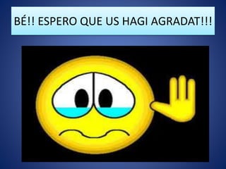 BÉ!! ESPERO QUE US HAGI AGRADAT!!!
 