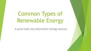 Common Types of
Renewable Energy
A quick look into alternative energy sources
 