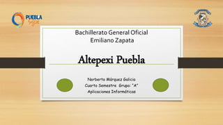 Bachillerato General Oficial
Emiliano Zapata
Altepexi Puebla
Norberto Márquez Galicia
Cuarto Semestre Grupo: “A”
Aplicaciones Informáticas
 