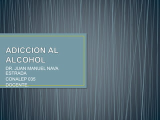 DR. JUAN MANUEL NAVA
ESTRADA
CONALEP 035
DOCENTE.
 