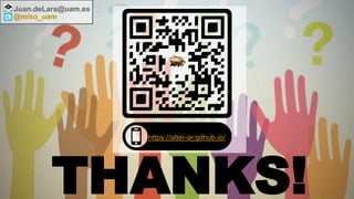 THANKS!
Juan.deLara@uam.es
@miso_uam
https://alter-ar.github.io/
 