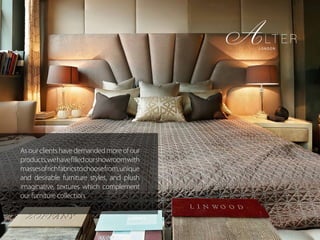 As our clients have demanded more of our
products,wehavefilledourshowroomwith
massesofrichfabricstochoosefrom,unique
and desirable furniture styles, and plush
imaginative, textures which complement
our furniture collection.
 