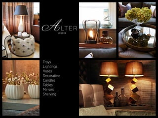 Trays
Lightings
Vases
Decorative
Candles
Tables
Mirrors
Shelving
 