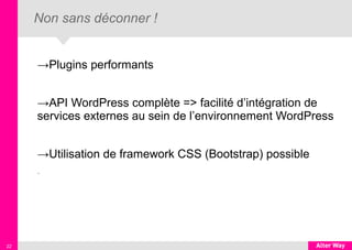 Non sans déconner !
→Plugins performants
→API WordPress complète => facilité d’intégration de
services externes au sein de...