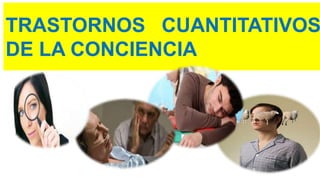 TRASTORNOS CUANTITATIVOS
DE LA CONCIENCIA
 