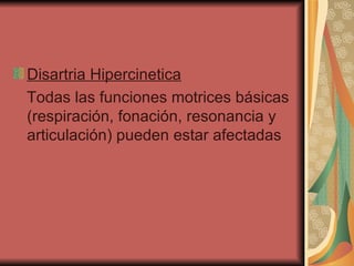Disartria Hipercinetica   Todas las funciones motrices básicas (respiración, fonación, resonancia y articulación) pueden estar afectadas  