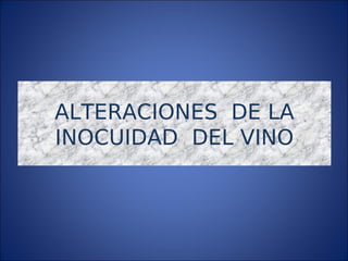 ALTERACIONES DE LA
INOCUIDAD DEL VINO
 