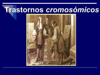 Trastornos  cromosómicos 