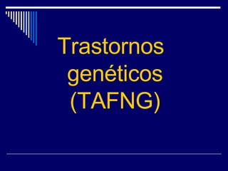 Trastornos genéticos (TAFNG) 