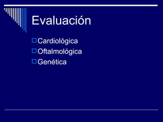 Evaluación Cardiológica Oftalmológica Genética 