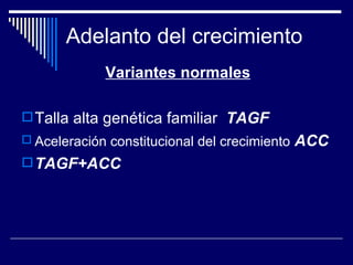 Adelanto del crecimiento Variantes normales Talla alta genética familiar  TAGF Aceleración constitucional del crecimiento   ACC TAGF+ACC 